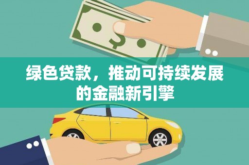 山东绿色贷款，推动可持续发展的金融新引擎