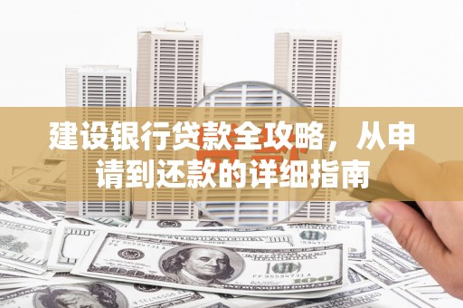 山东建设银行贷款全攻略，从申请到还款的详细指南