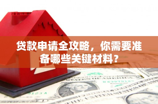 山东贷款申请全攻略，你需要准备哪些关键材料？