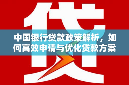山东中国银行贷款政策解析，如何高效申请与优化贷款方案