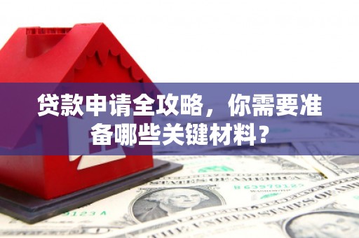 山东贷款申请全攻略，你需要准备哪些关键材料？