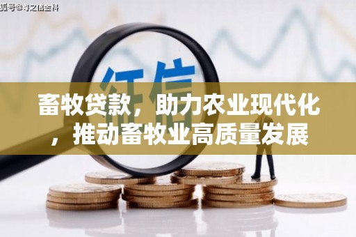 山东畜牧贷款，助力农业现代化，推动畜牧业高质量发展