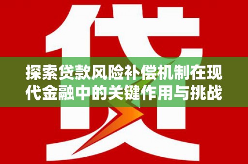 山东探索贷款风险补偿机制在现代金融中的关键作用与挑战