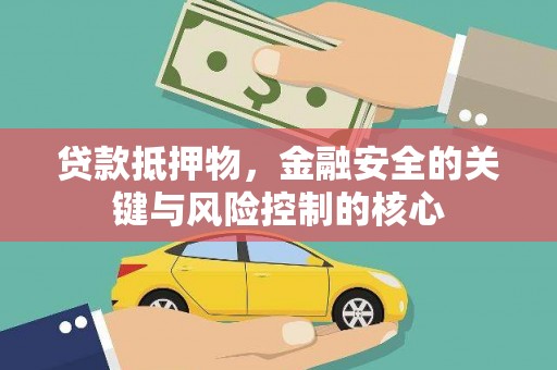 山东贷款抵押物，金融安全的关键与风险控制的核心