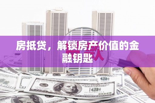 山东房抵贷，解锁房产价值的金融钥匙