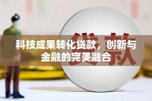 山东科技成果转化贷款，创新与金融的完美融合