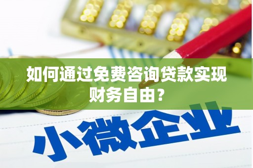 山东如何通过免费咨询贷款实现财务自由？