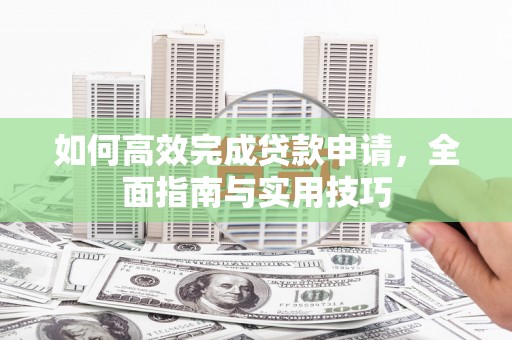 山东如何高效完成贷款申请，全面指南与实用技巧