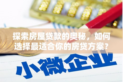 山东探索房屋贷款的奥秘，如何选择最适合你的房贷方案？