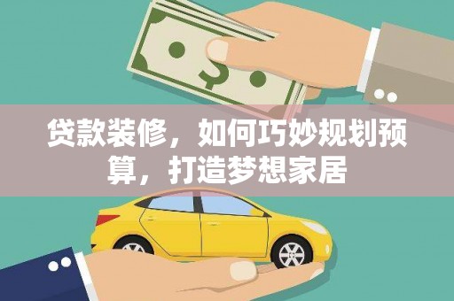 山东贷款装修，如何巧妙规划预算，打造梦想家居