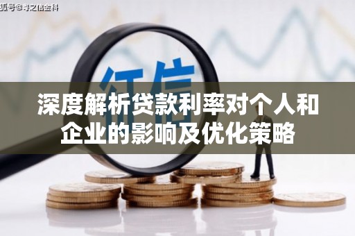 山东深度解析贷款利率对个人和企业的影响及优化策略