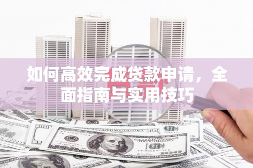 山东如何高效完成贷款申请，全面指南与实用技巧