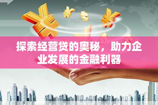 山东探索经营贷的奥秘，助力企业发展的金融利器