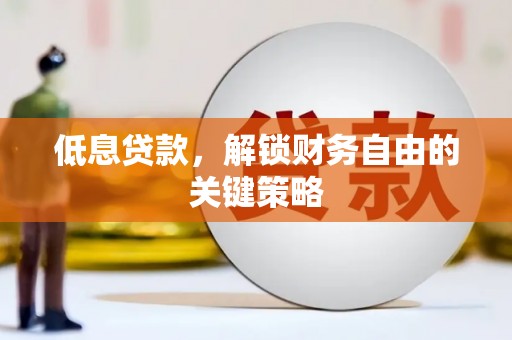 山东低息贷款，解锁财务自由的关键策略
