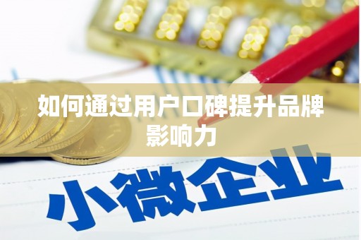 山东如何通过用户口碑提升品牌影响力