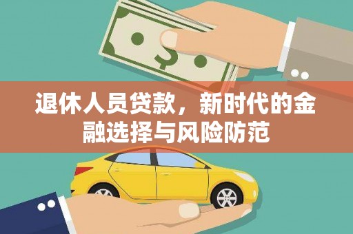 山东退休人员贷款，新时代的金融选择与风险防范