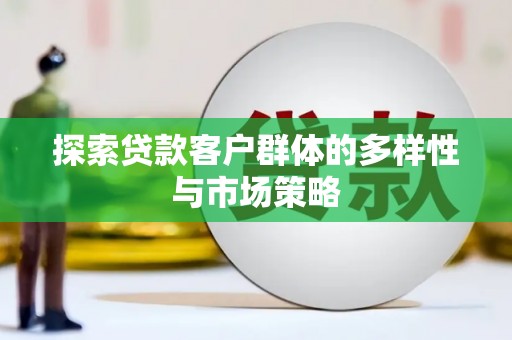 山东探索贷款客户群体的多样性与市场策略