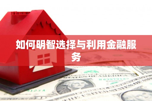 山东如何明智选择与利用金融服务