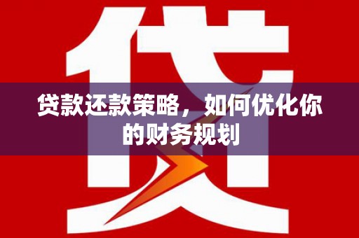 山东贷款还款策略，如何优化你的财务规划