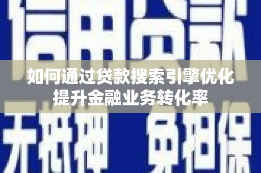 山东如何通过贷款搜索引擎优化提升金融业务转化率