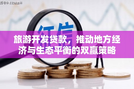 山东旅游开发贷款，推动地方经济与生态平衡的双赢策略