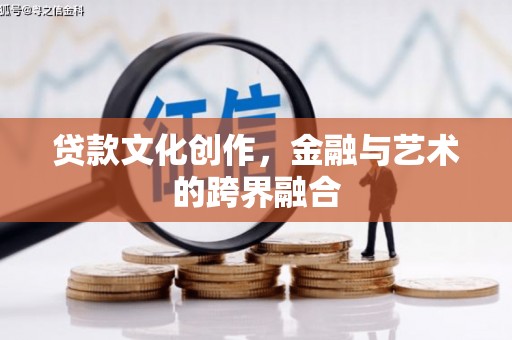 山东贷款文化创作，金融与艺术的跨界融合