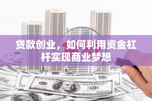 山东贷款创业，如何利用资金杠杆实现商业梦想