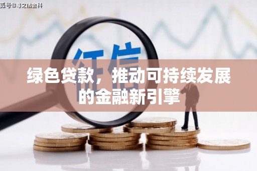 山东绿色贷款，推动可持续发展的金融新引擎