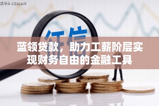 山东蓝领贷款，助力工薪阶层实现财务自由的金融工具