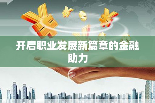 山东开启职业发展新篇章的金融助力