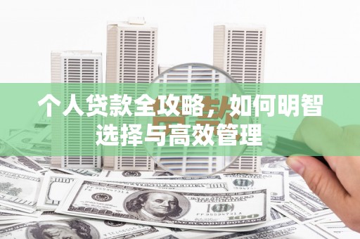 山东个人贷款全攻略，如何明智选择与高效管理